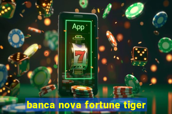 banca nova fortune tiger